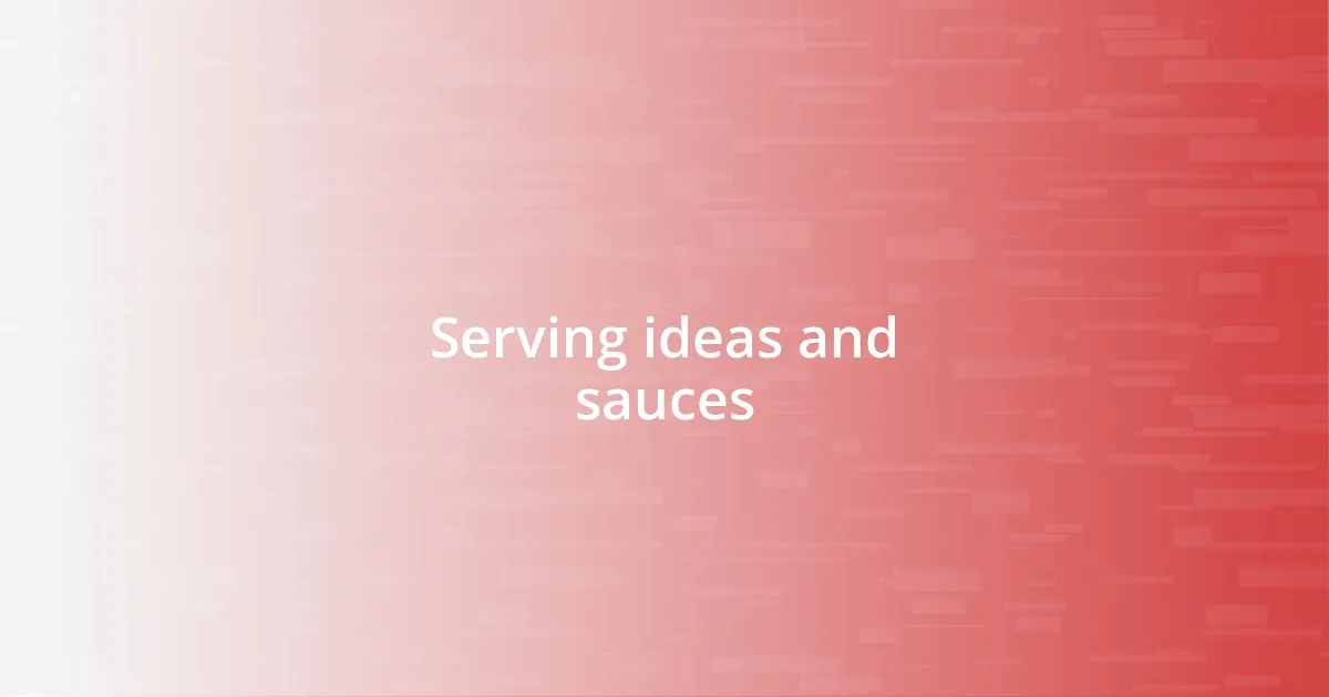 Serving ideas and sauces