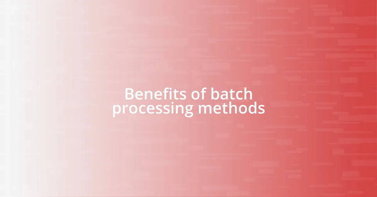 Benefits of batch processing methods