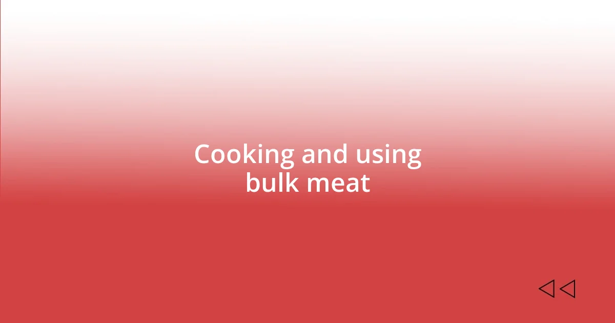 Cooking and using bulk meat