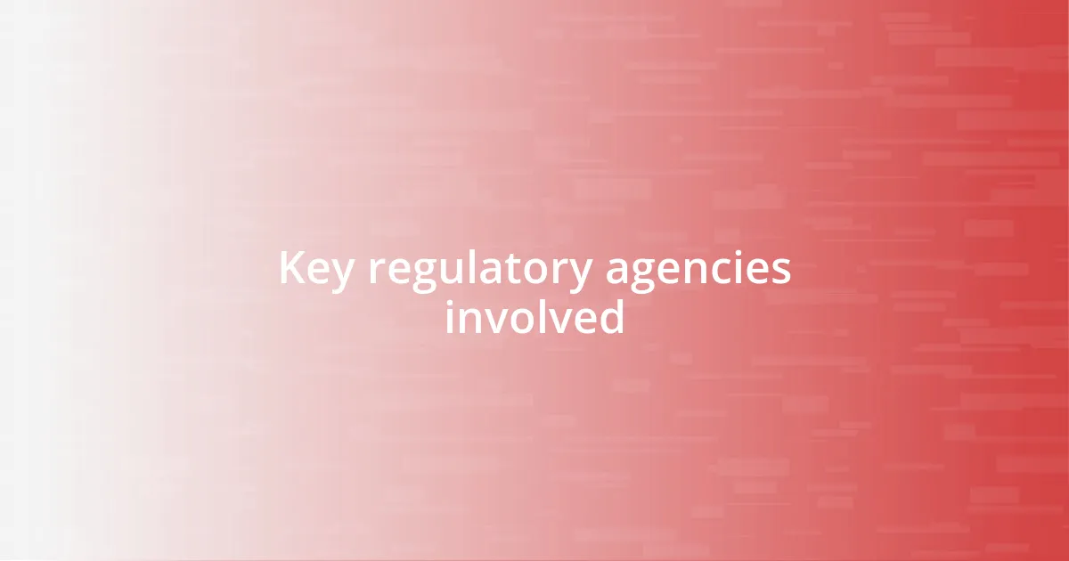 Key regulatory agencies involved