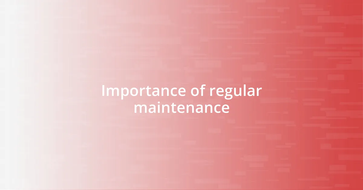 Importance of regular maintenance