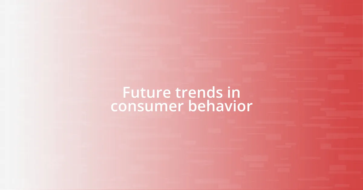 Future trends in consumer behavior