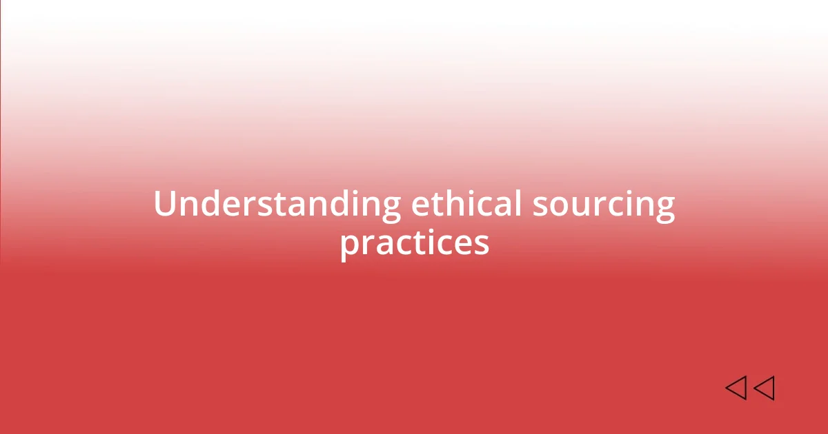 Understanding ethical sourcing practices