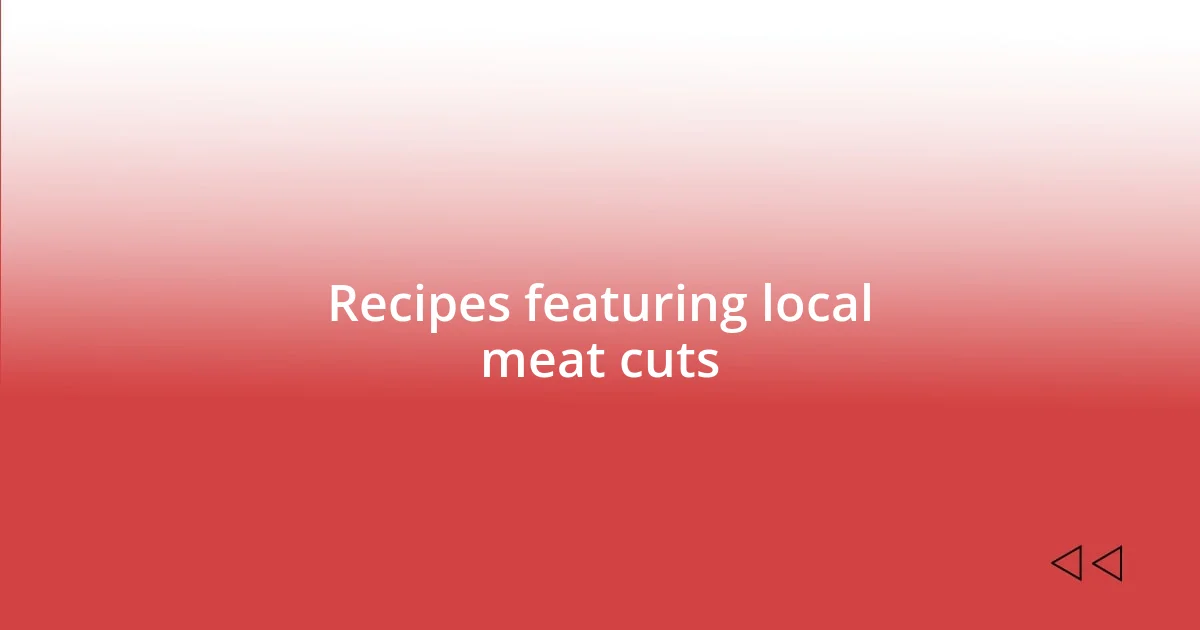 Recipes featuring local meat cuts