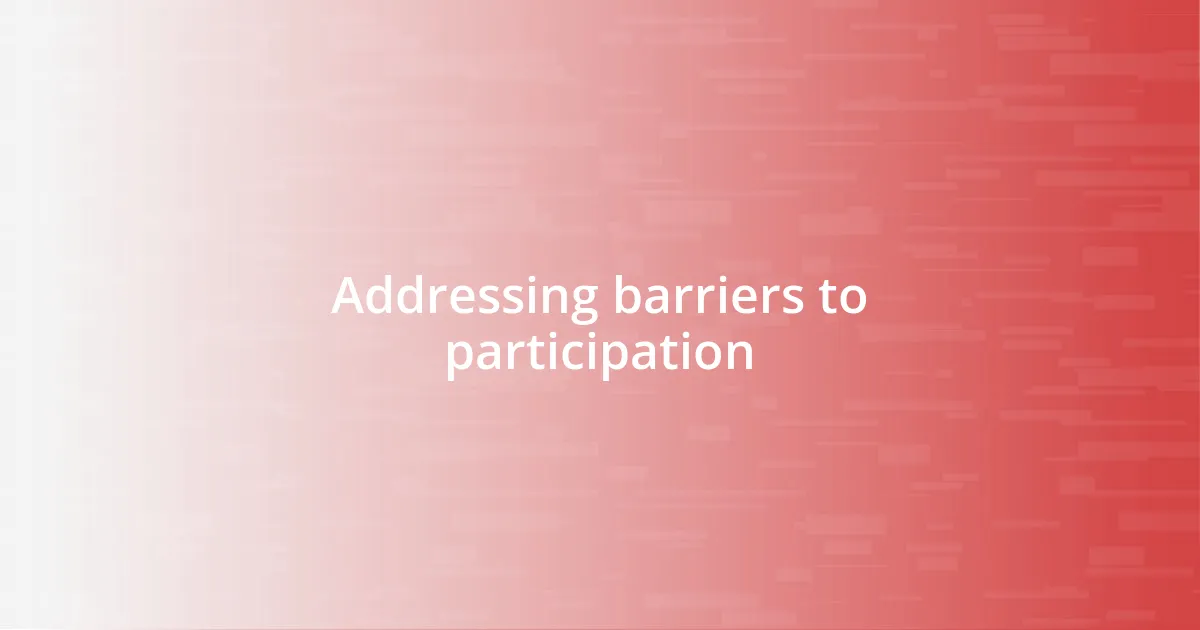 Addressing barriers to participation