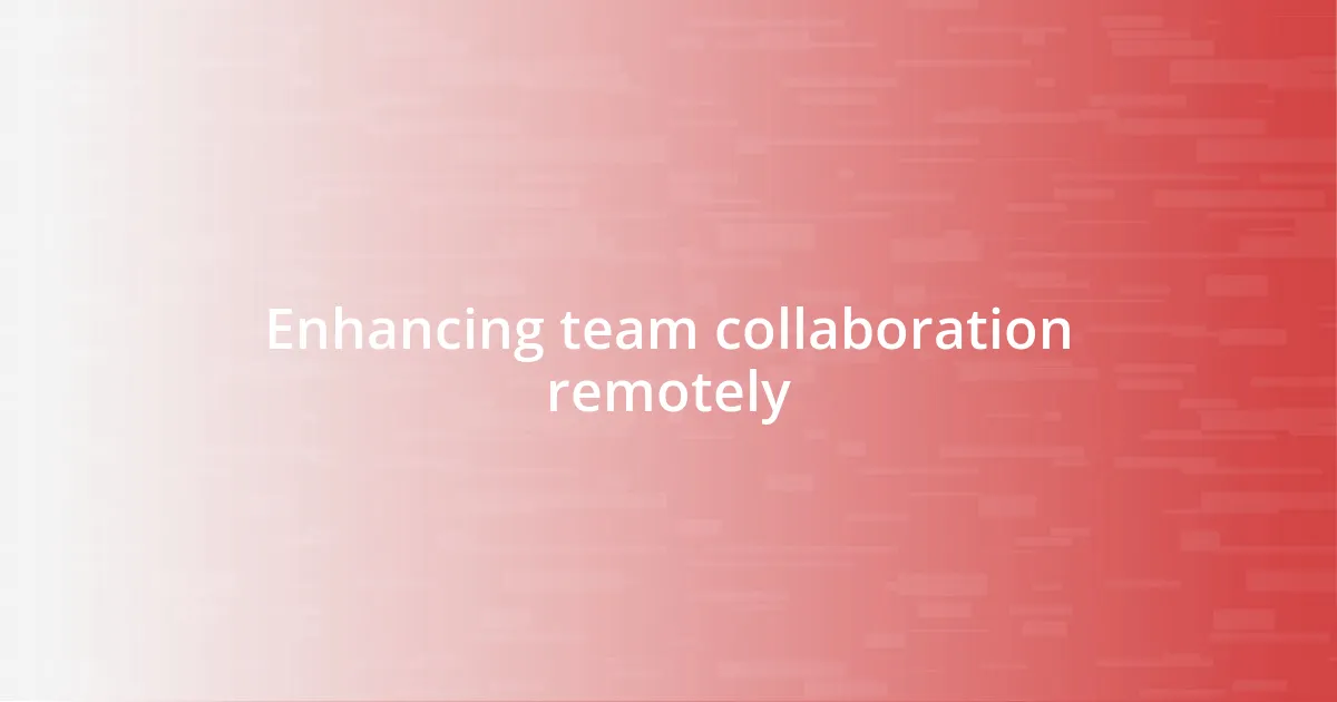 Enhancing team collaboration remotely