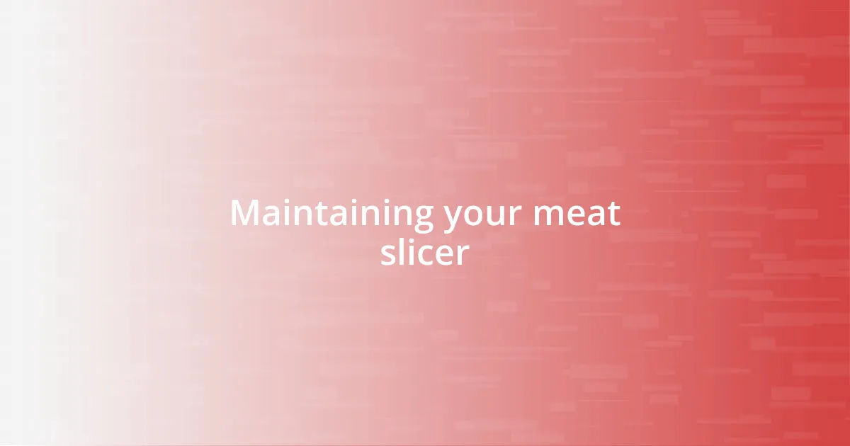 Maintaining your meat slicer