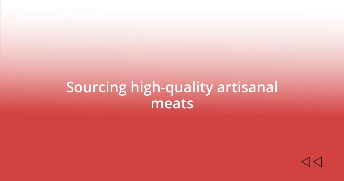 Sourcing high-quality artisanal meats