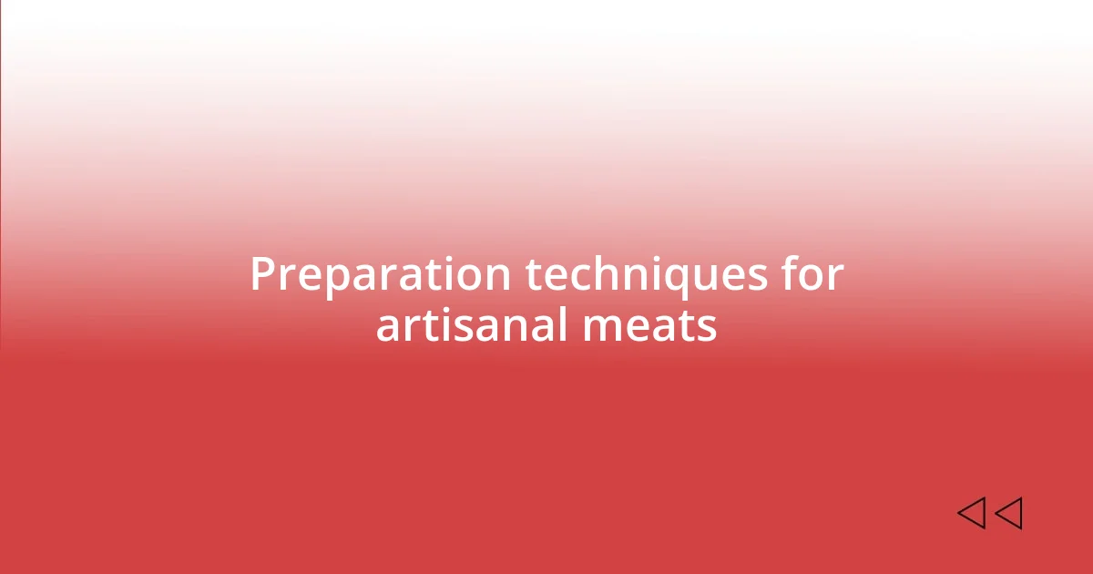 Preparation techniques for artisanal meats