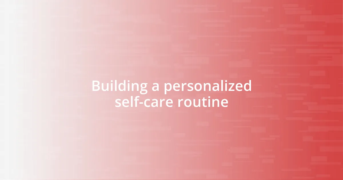 Building a personalized self-care routine