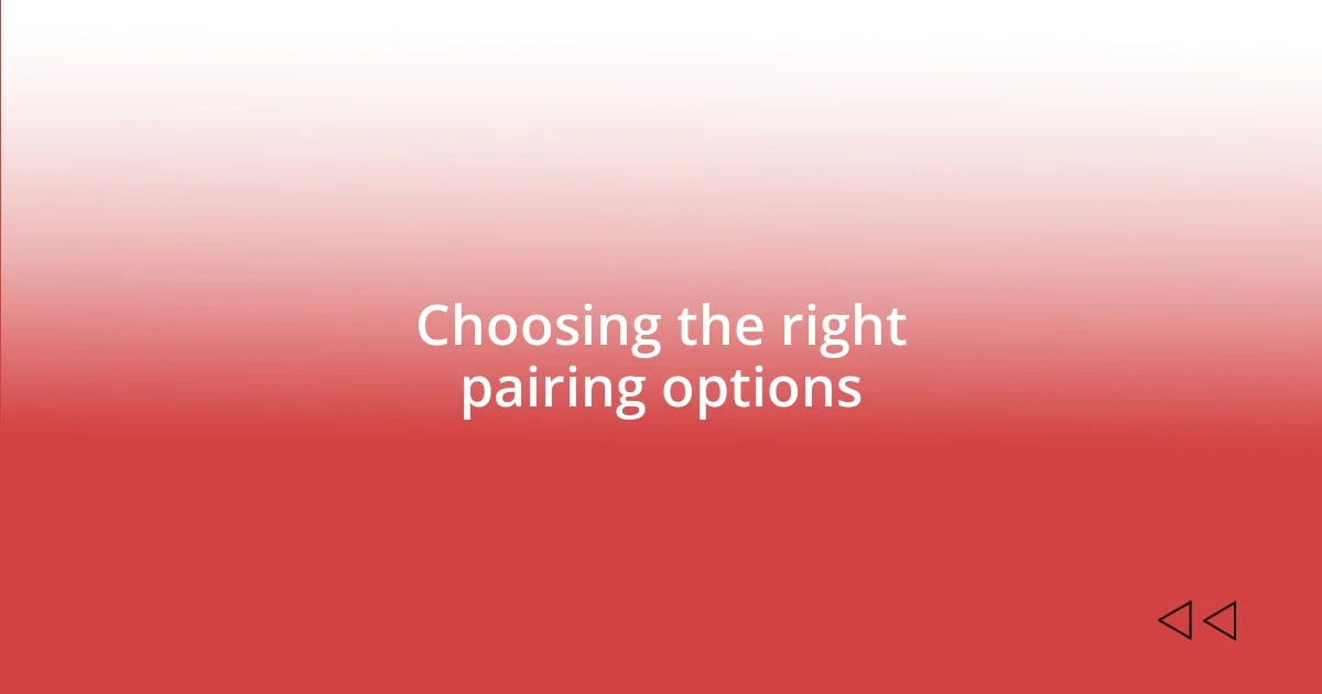 Choosing the right pairing options