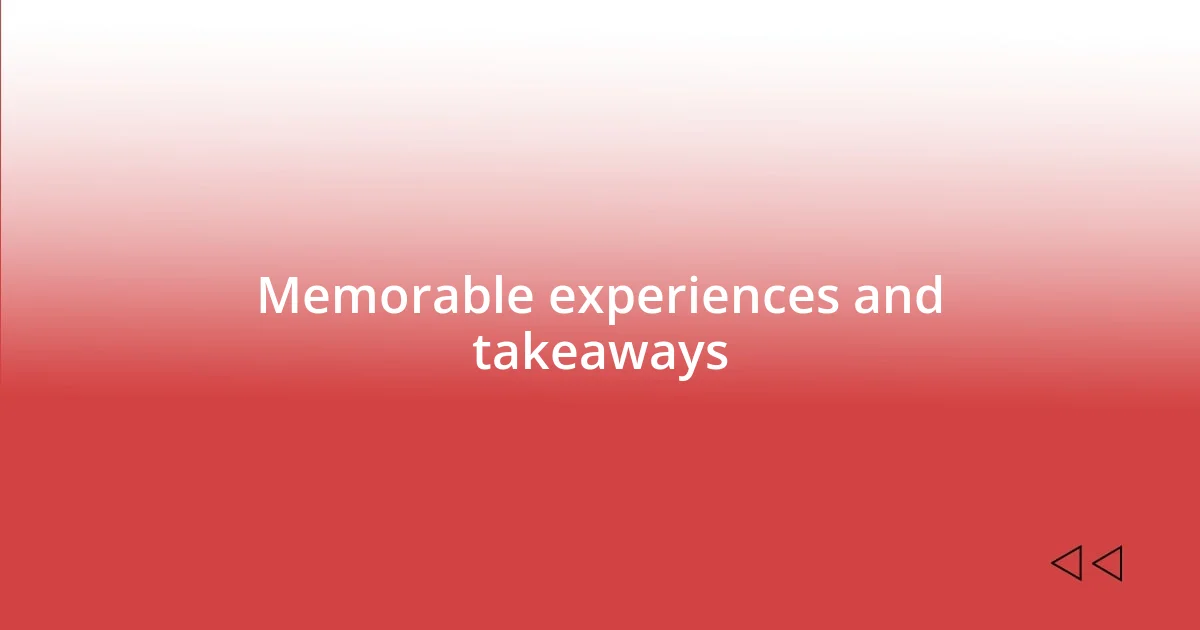 Memorable experiences and takeaways