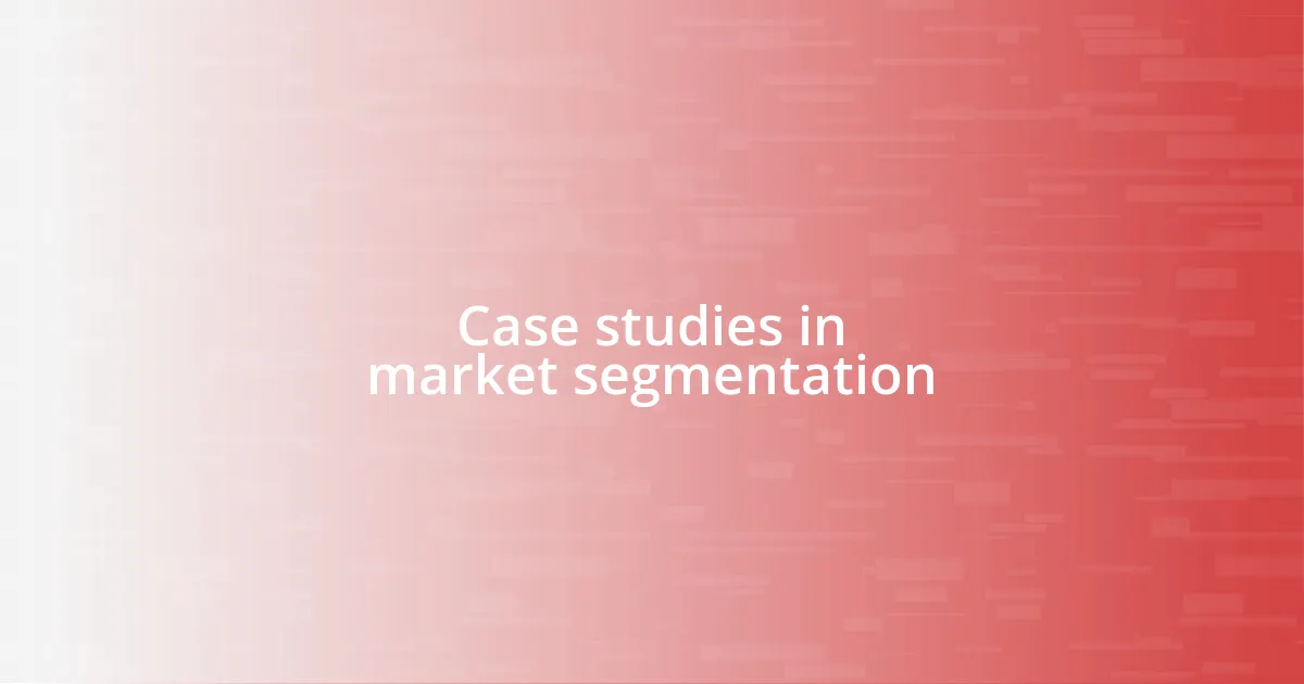 Case studies in market segmentation