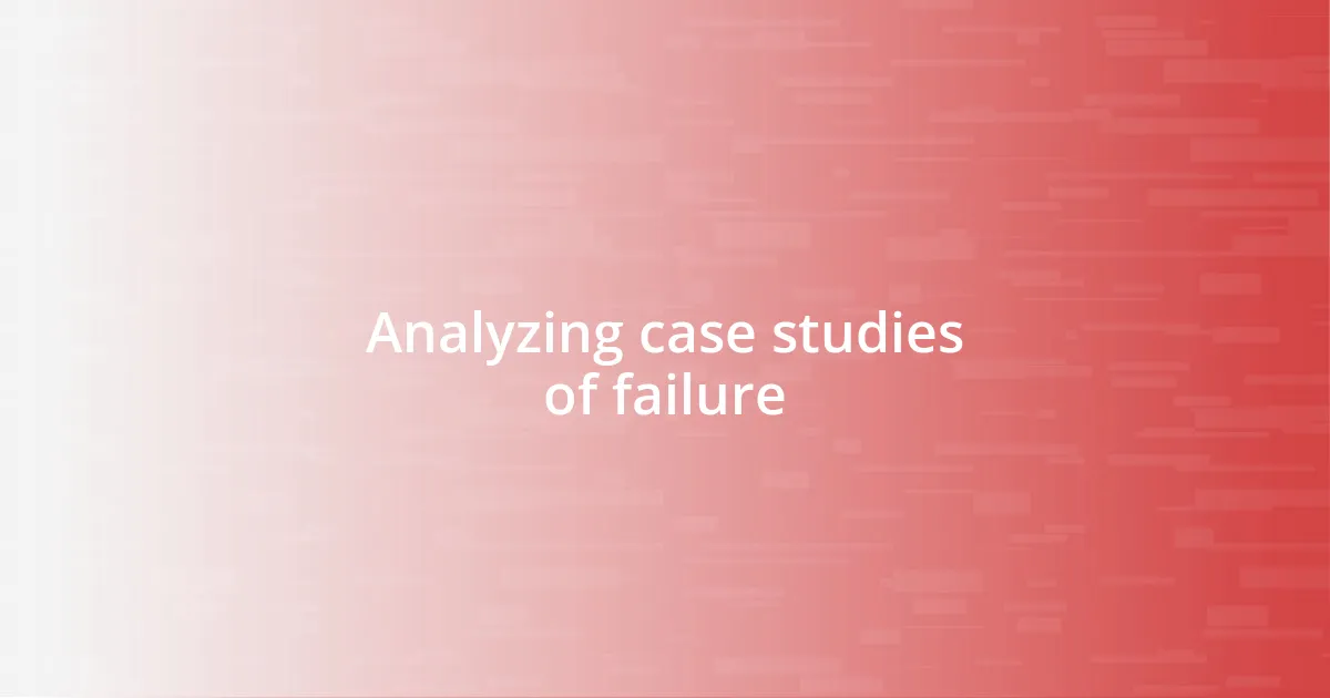 Analyzing case studies of failure