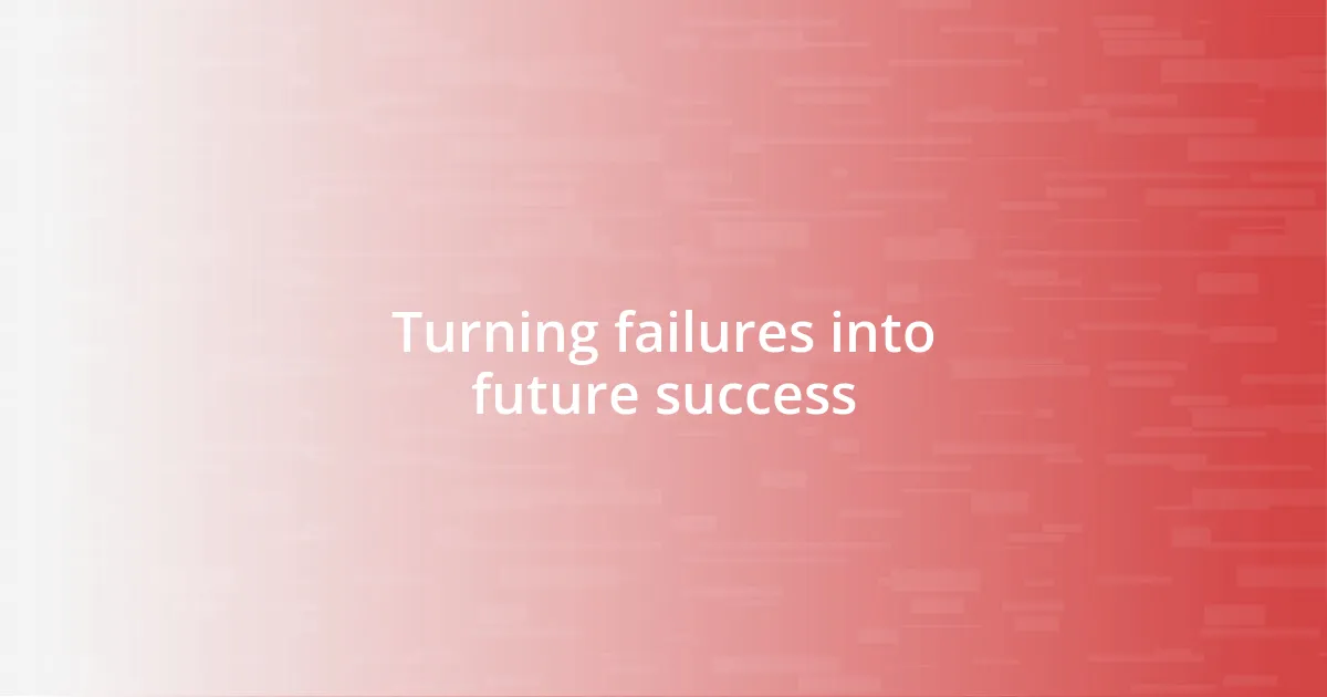 Turning failures into future success