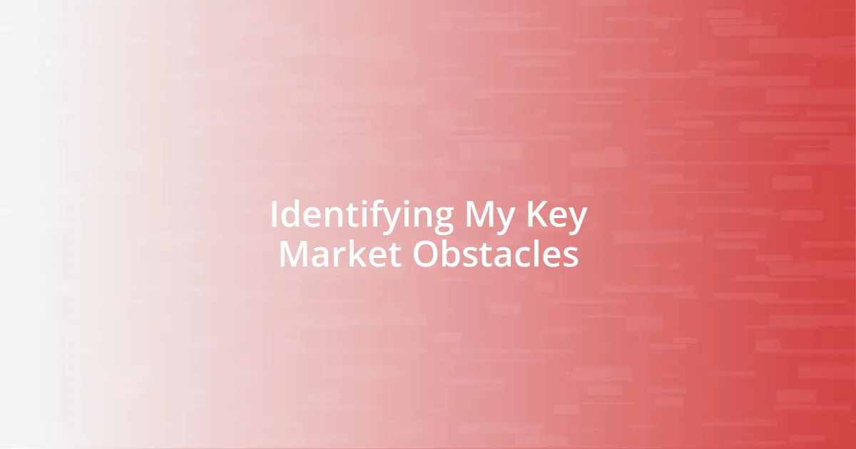 Identifying My Key Market Obstacles