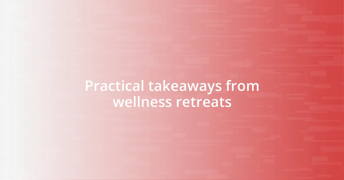 Practical takeaways from wellness retreats