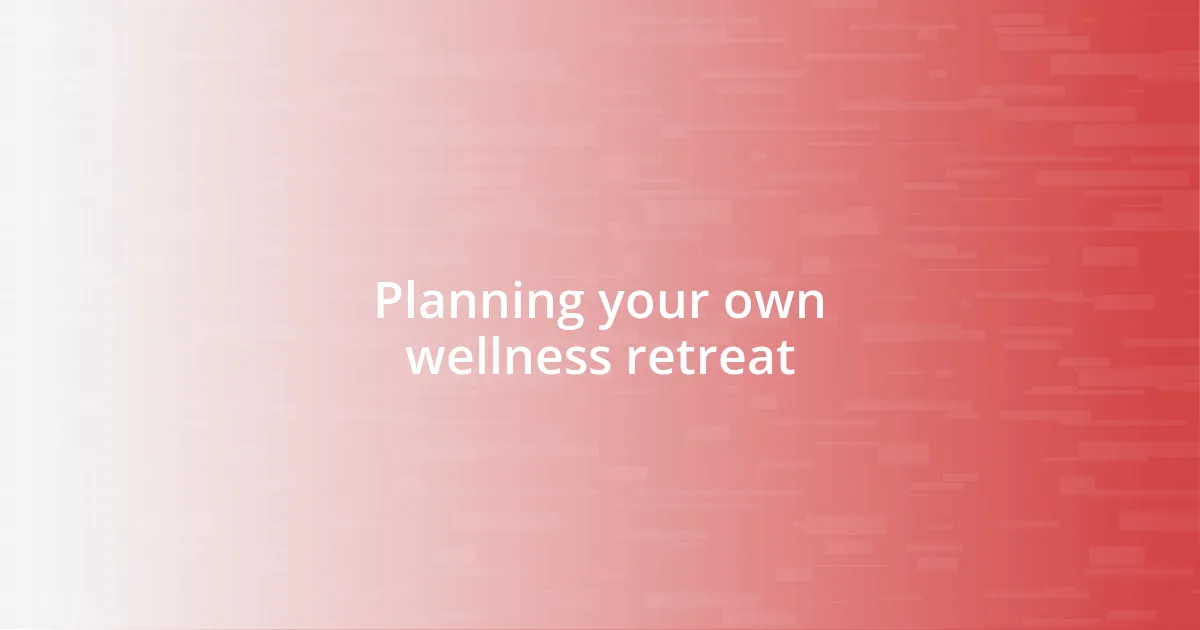 Planning your own wellness retreat