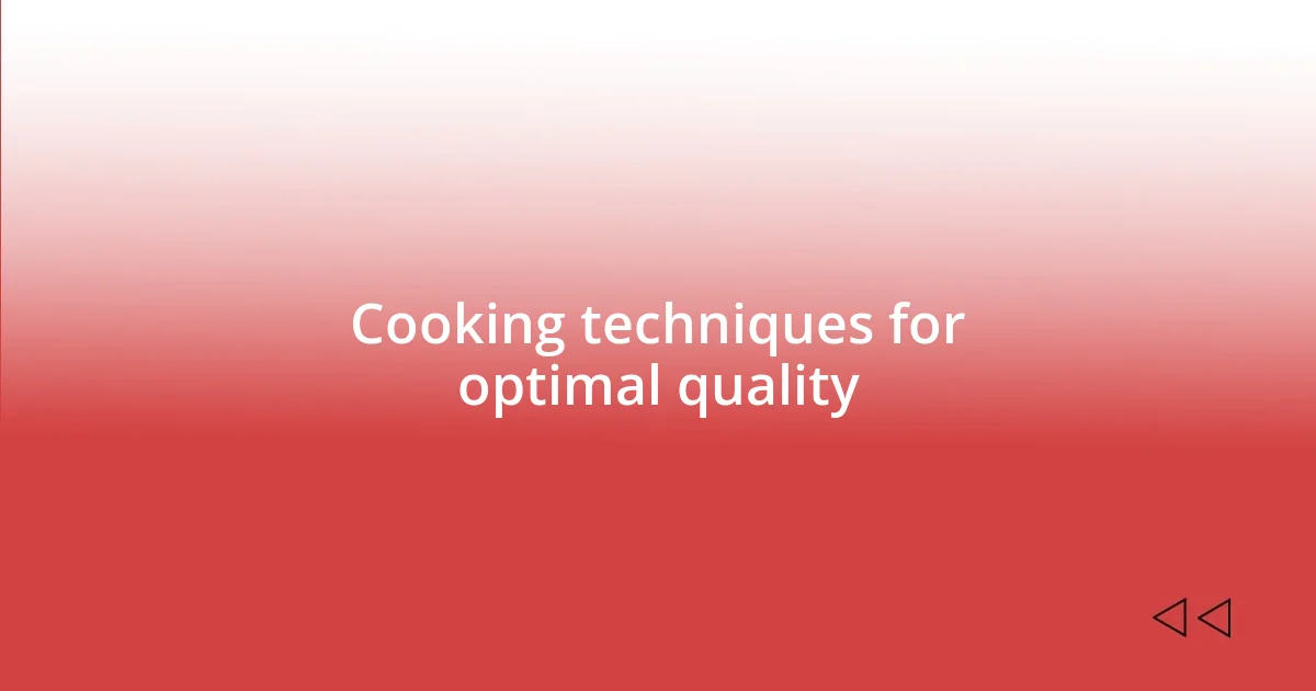 Cooking techniques for optimal quality