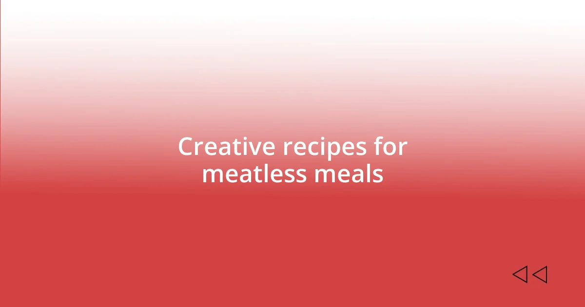 Creative recipes for meatless meals