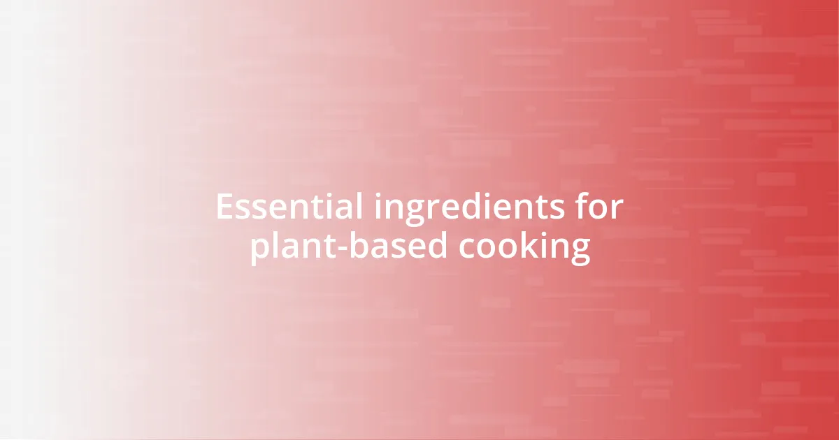 Essential ingredients for plant-based cooking