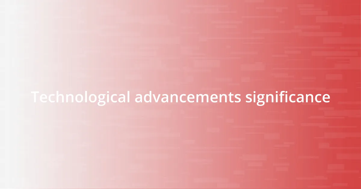 Technological advancements significance