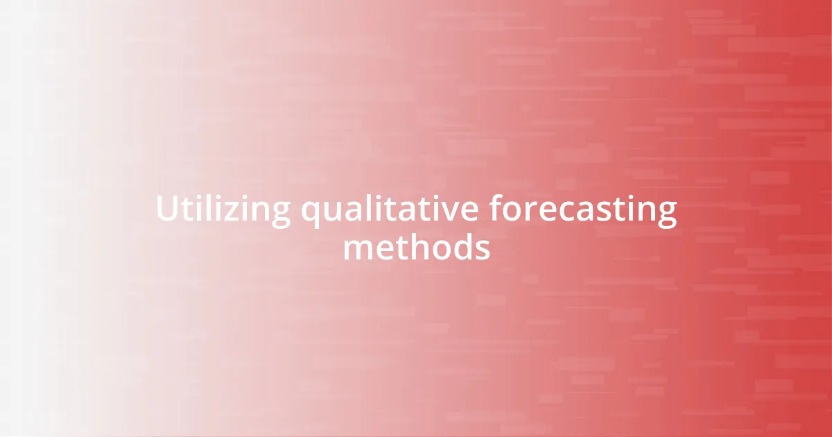 Utilizing qualitative forecasting methods