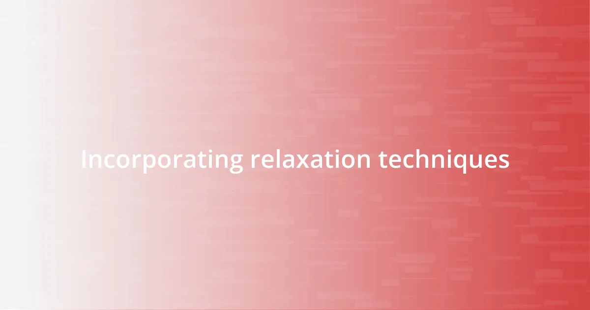 Incorporating relaxation techniques