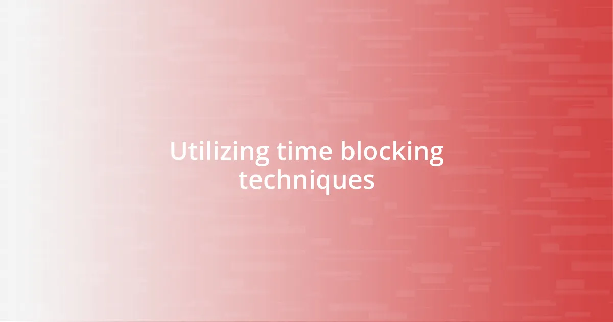 Utilizing time blocking techniques