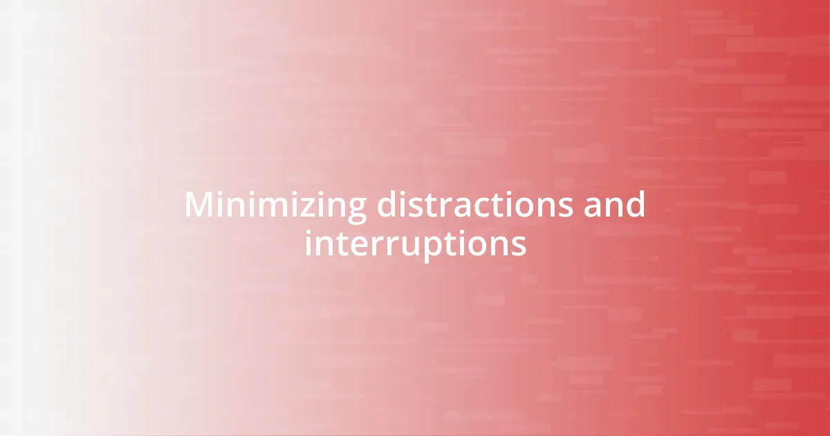 Minimizing distractions and interruptions