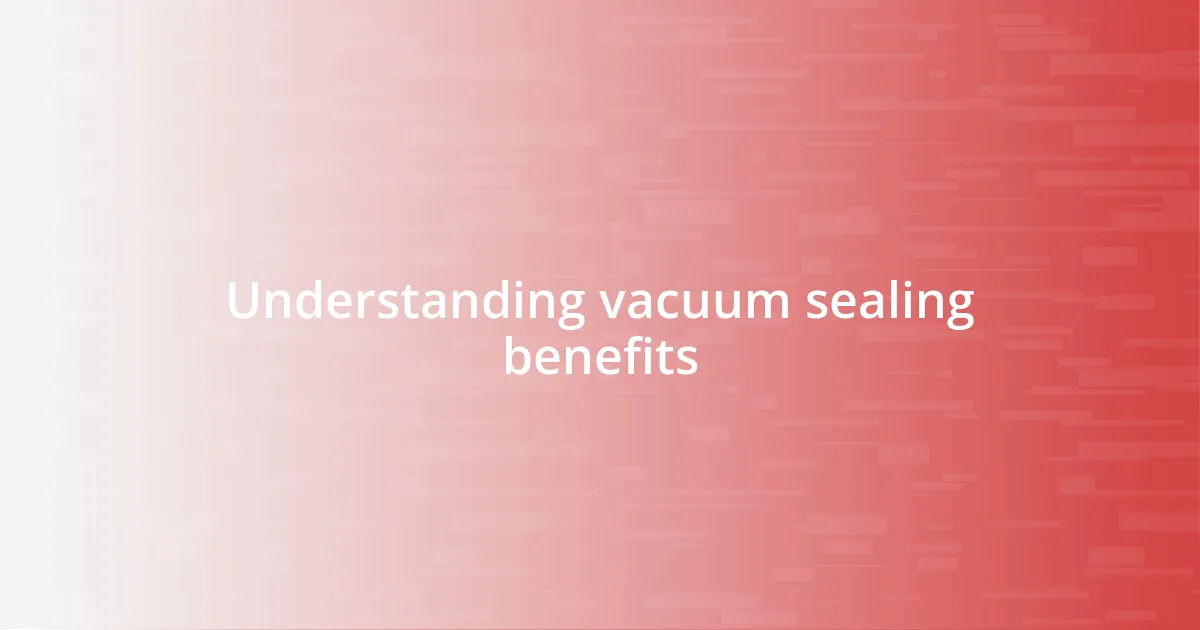 Understanding vacuum sealing benefits