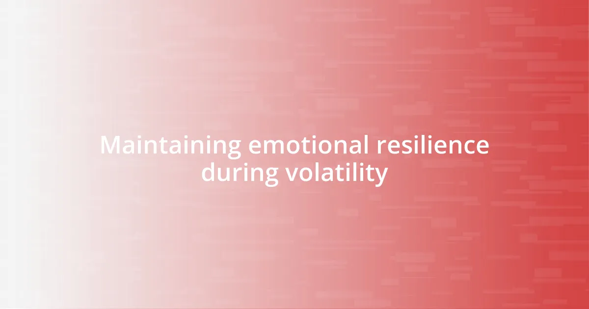 Maintaining emotional resilience during volatility