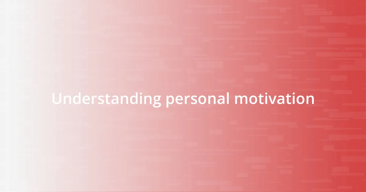 Understanding personal motivation